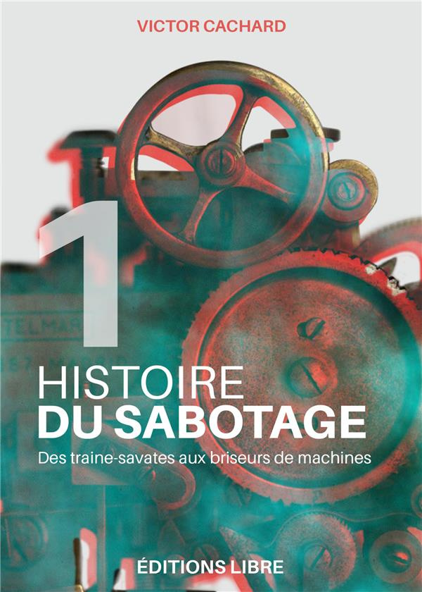 Histoire du sabotage. Tome 1, Des traîne-savates aux briseurs de machines
