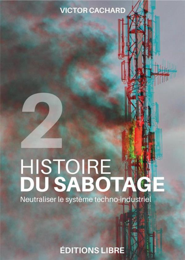 Histoire du sabotage. Tome 2, Neutraliser le système techno-industriel