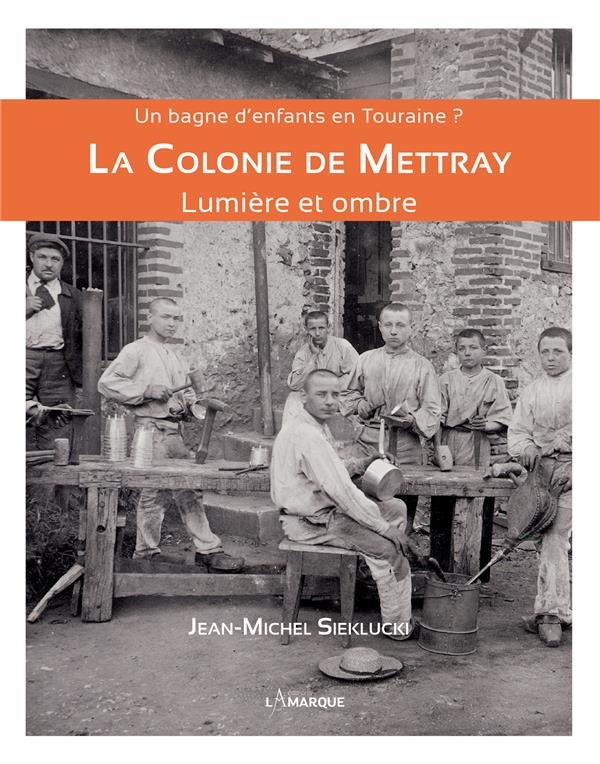 La Colonie de Mettray. Un bagne d'enfants en Touraine ? Lumière et ombre