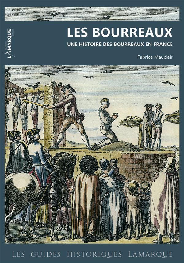 Les bourreaux. Une histoire des bourreaux en France (XVe-XXe siècle)
