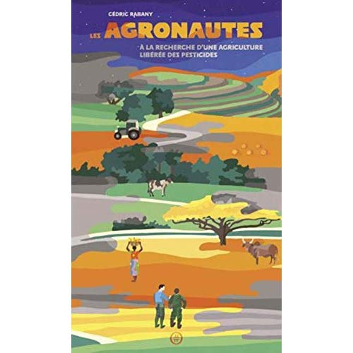 Les agronautes. A la recherche d'une agriculture libérée des pesticides
