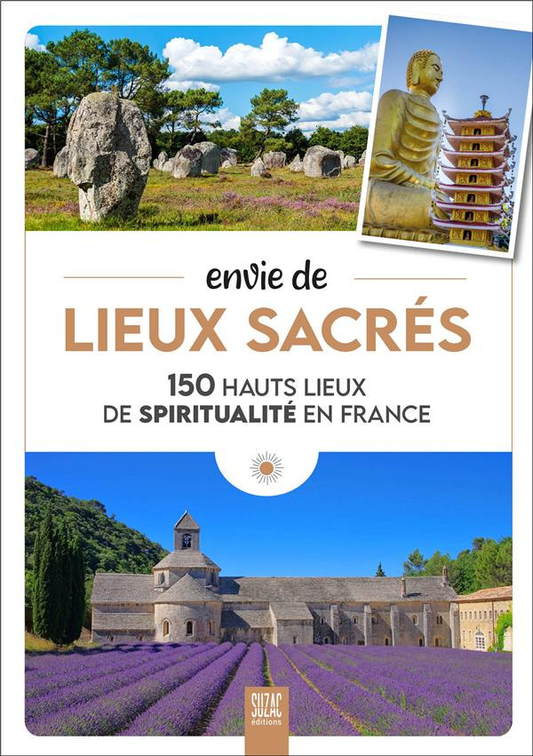 Envie de lieux sacrés. 150 hauts lieux de spiritualité en France