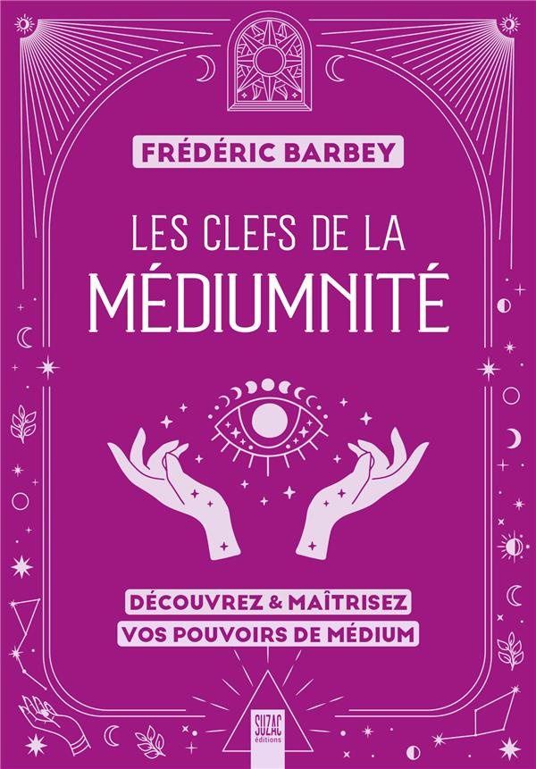 Les clefs de la médiumnité. Découvrez & maîtrisez vos pouvoirs de médium