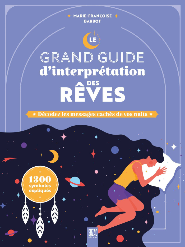 Le grand guide d'interprétation des rêves. Décodez les messages cachés de vos nuits