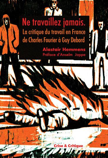 Ne travaillez jamais. La critique du travail en France de Charles Fourier à Guy Debord