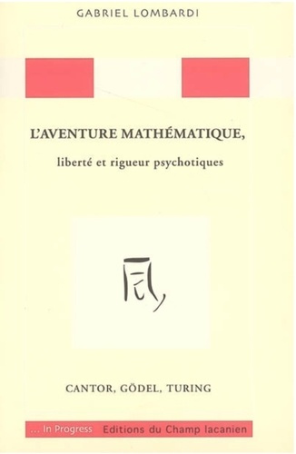 L'aventure mathématique, liberté et rigueur psychotiques : Cantor, Gödel, Turing