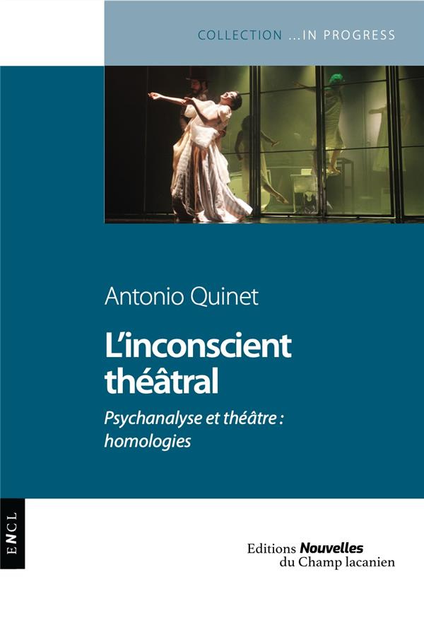 L'inconscient théâtral. Psychanalyse et théâtre : homologies