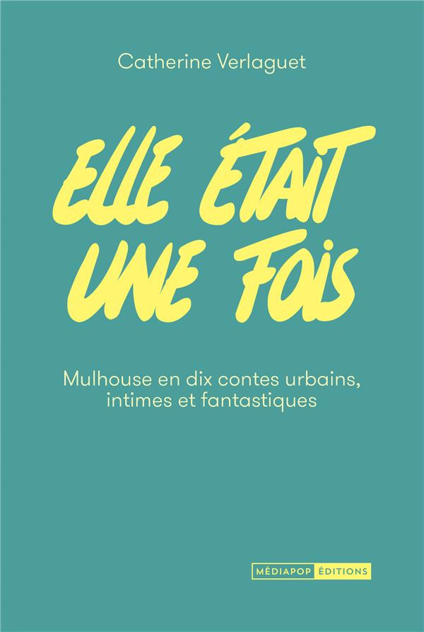 Elle était une fois. Mulhouse en dix contes urbains, intimes et fantastiques