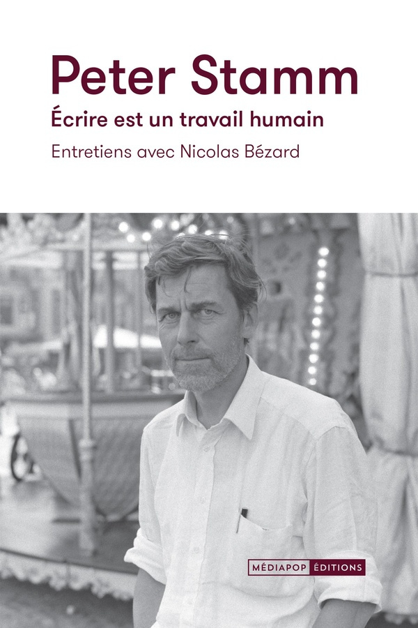 Peter Stamm. Ecrire est un travail humain - Entretiens avec Nicolas Bézard