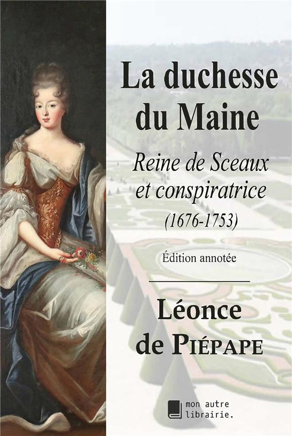 La duchesse du Maine. Reine de Sceaux et conspiratrice (1676-1753)