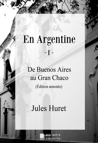 En Argentine - I. De Buenos Aires au Gran Chaco