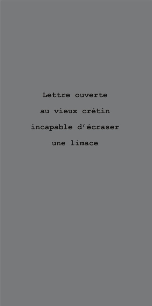 Lettre ouverte au vieux crétin incapable d’écraser une limace