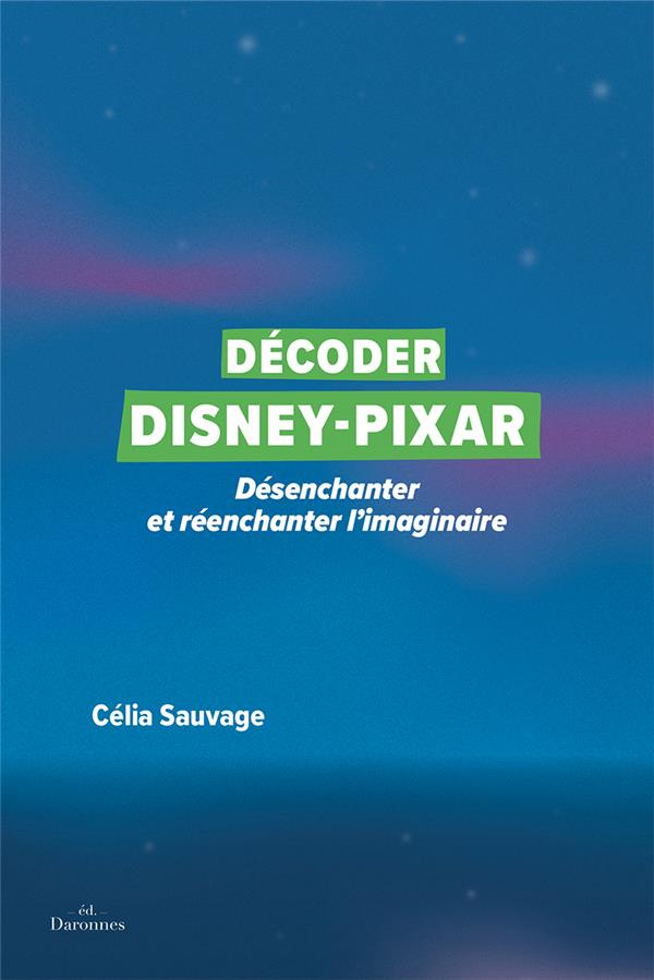 Décoder Disney-Pixar. Désenchanter et réenchanter l'imaginaire