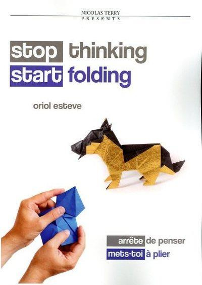 STOP THINKING, START FOLDING - ARRETE DE PENSER, METS-TOI A PLIER