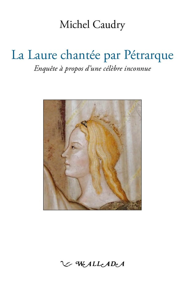 La Laure chantée par Pétrarque. Enquête à propos d'une célèbre inconnue