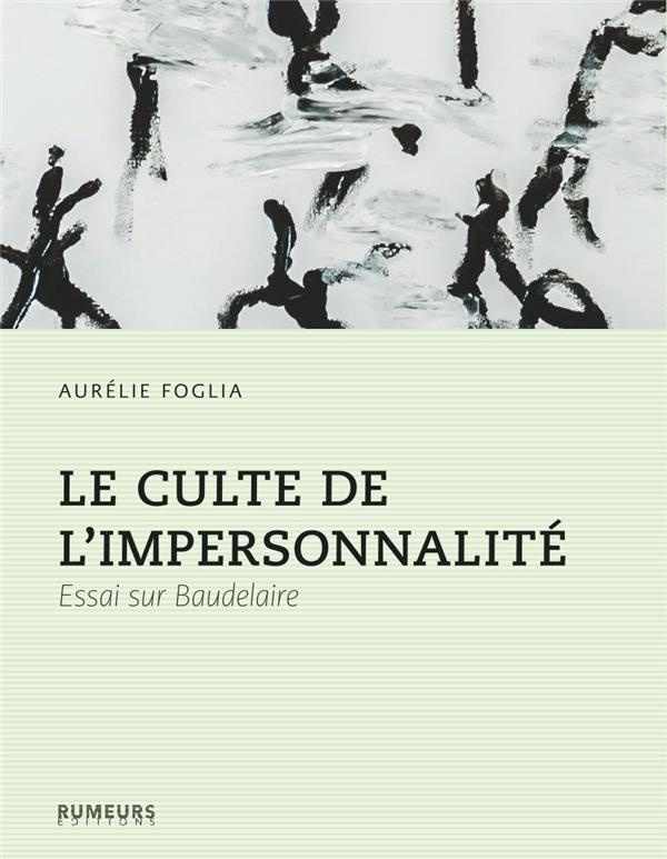 Le culte de l'impersonnalité. Essai sur Baudelaire