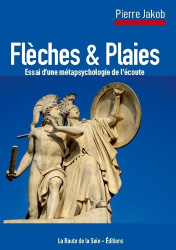 Flèches et Plaies. Essai d'une métapsychologie de l'écoute