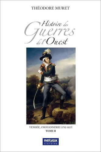 Histoire des Guerres de l'Ouest - Vendée, Chouannerie (1792-1815). Tome 2