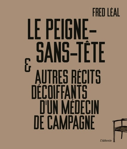 Le peigne-sans-tête et autres récits décoiffants d'un médecin de campagne