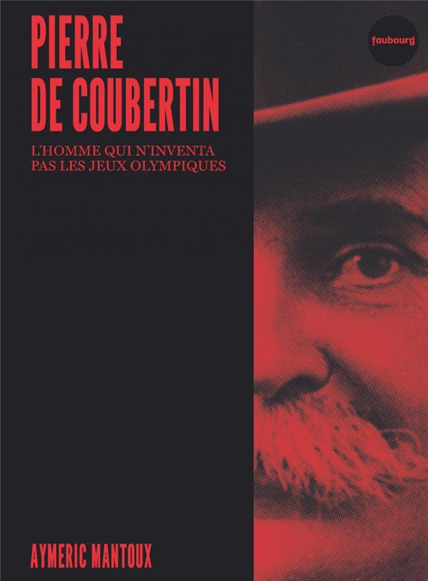 Pierre de Coubertin. L'homme qui n'invente pas les Jeux Olympiques