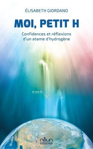 Moi petit h. Confidences et réflexions d'un atome d'hydrogène