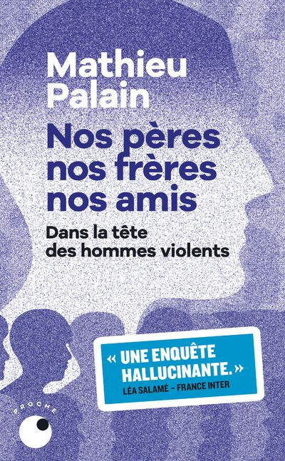 Nos pères, nos frères, nos amis. Dans la tête des hommes violents