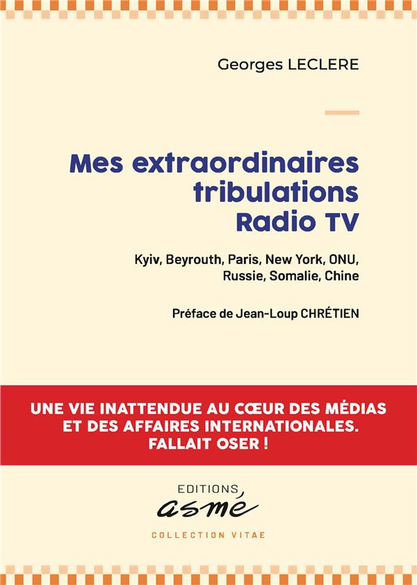 Mes extraordinaires tribulations radio tv. Kyiv, Beyrouth, Paris, New York, ONU, Russie, Somalie, Ch