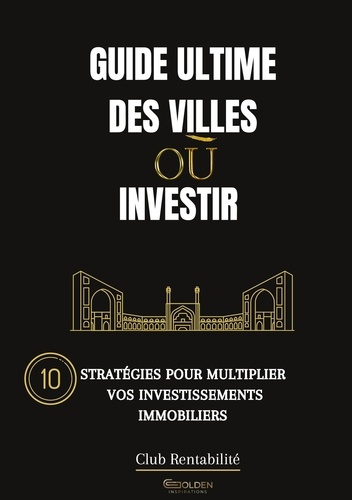 Guide ultime des villes où investir. 10 stratégies pour multiplier vos investissements immobiliers