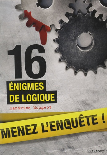 16 énigmes de logique / Menez l'enquête, étudiez les preuves et résolvez l'énigme