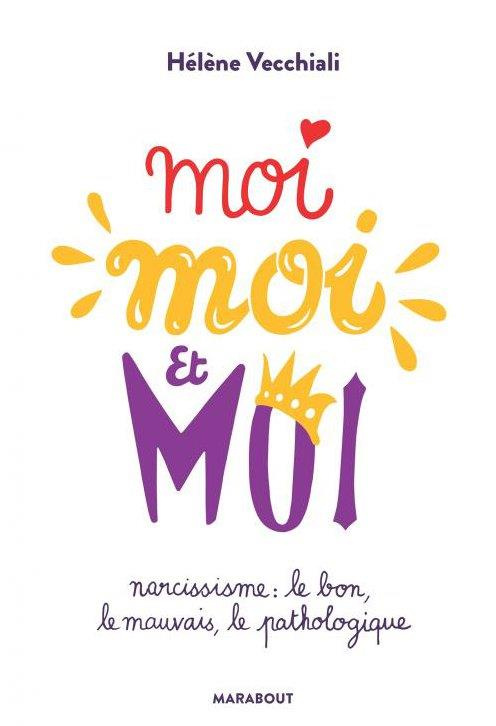Moi moi et moi. Narcissisme : le bon, le mauvais, le pathologique