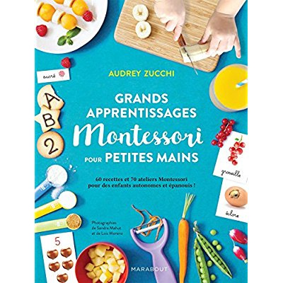 Grands apprentissages Montessori pour petites mains. 60 recettes et 70 ateliers Montessori pour des