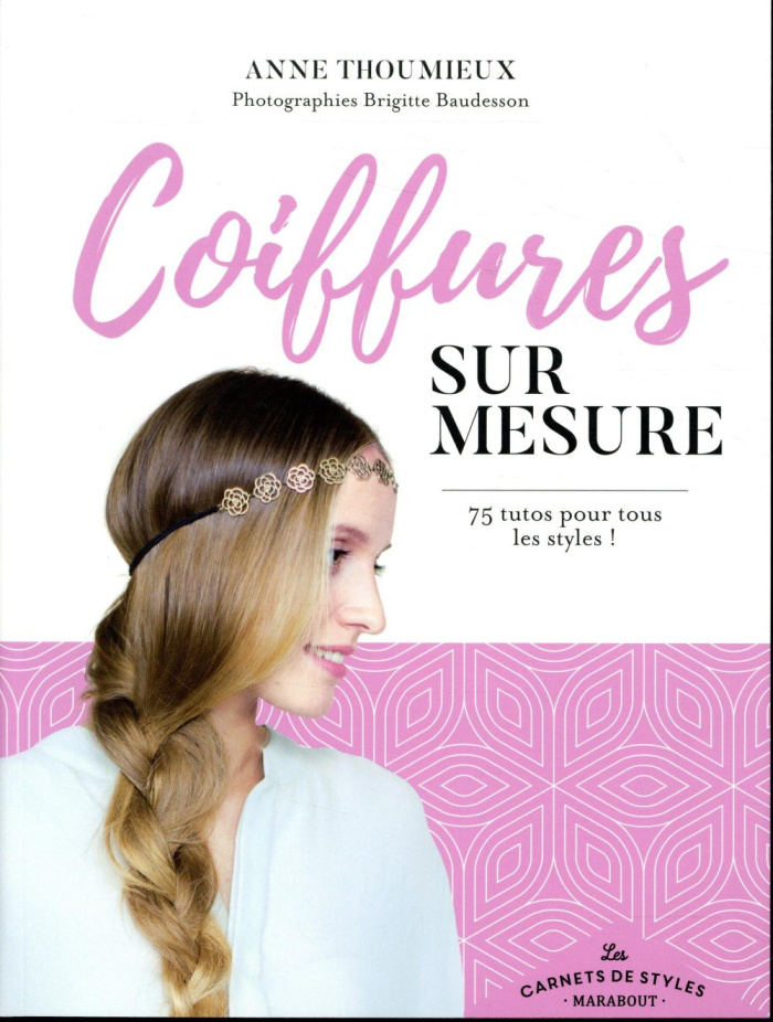 Coiffures sur mesure. 75 tutos pour tous les styles