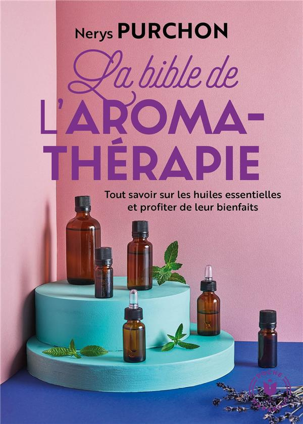 La bible de l'aroma-thérapie. Tout savoir sur les huiles essentielles et profiter de leur bienfaits