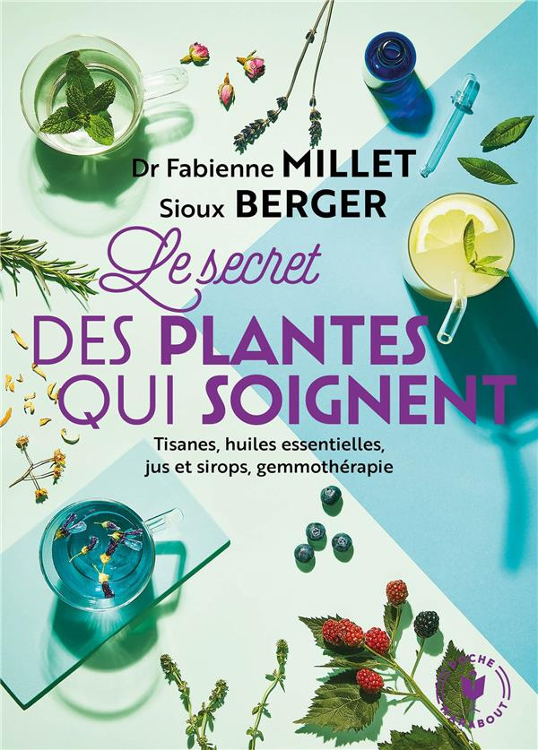 Les secrets des plantes qui soignent. Tout savoir sur leurs vertus pour votre bien-être
