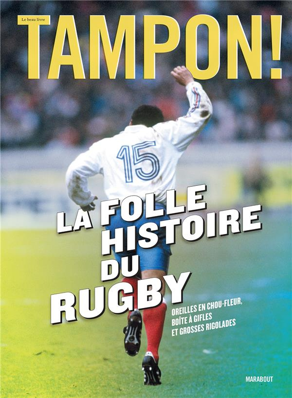 La folle histoire du rugby. Oreilles en chou-fleur, boîte à gifles et grosses rigolades