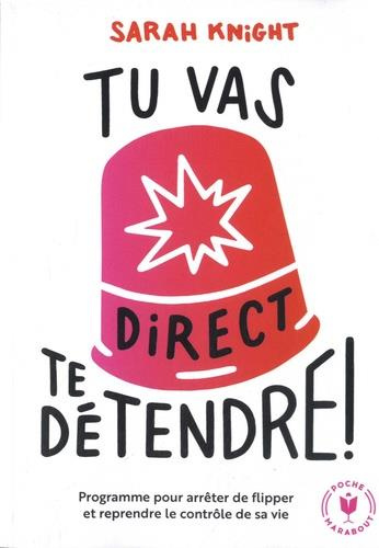 Tu vas direct te détendre ! La méthode pour apprendre à contrôler ce qui peut l'être et arrêter de f