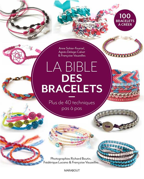 La bible des bracelets. 40 techniques pas à pas pour réaliser plus de 100 modèles