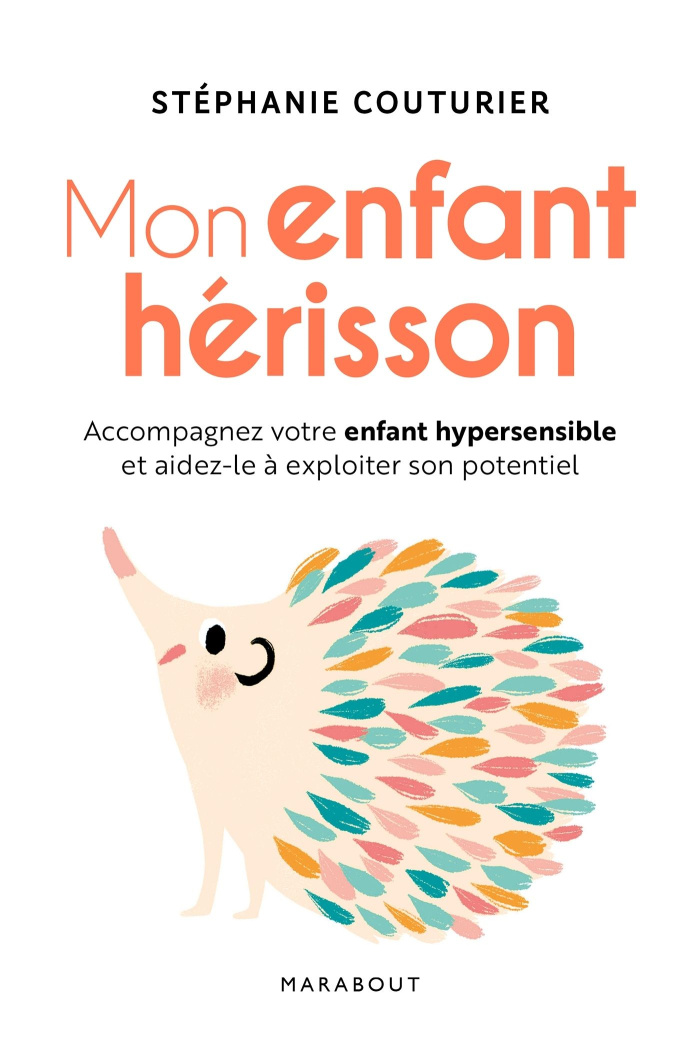Mon enfant hérisson. Accompagner votre enfant hypersensible et aidez-le à exploiter son potentiel