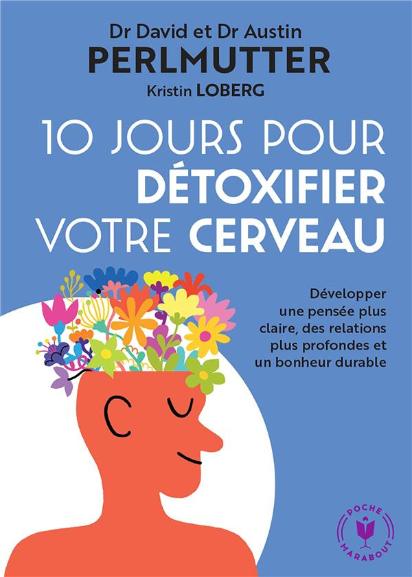 10 jours pour détoxifier votre cerveau. Développer une pensée plus claire, des relations plus profon