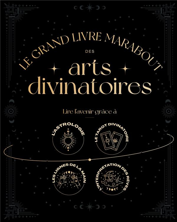 Le Grand livre Marabout des arts divinatoires. Lire l'avenir grâce à l'astrologie ; le tarot divinat