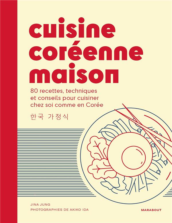 Cuisine coréenne maison. 100 recettes, techniques et conseils pour cuisiner chez soi comme en Corée