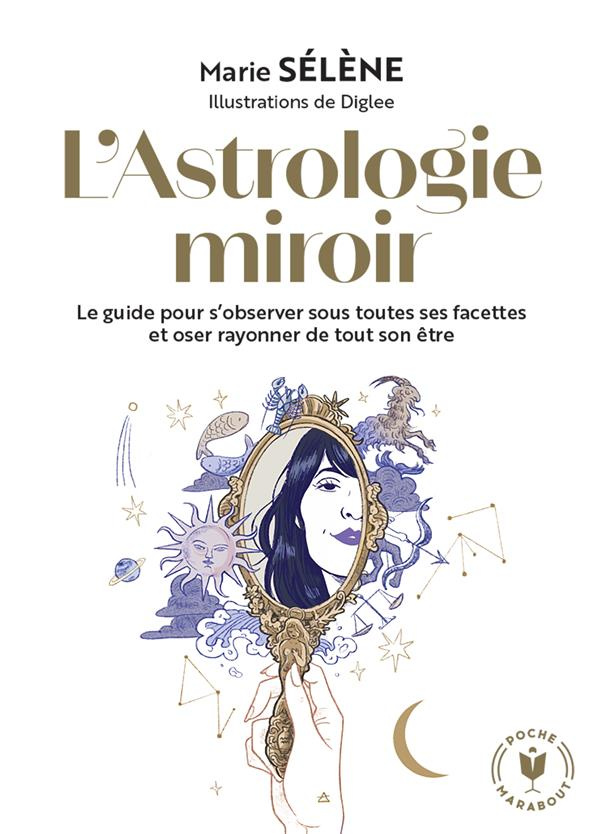 L'Astrologie miroir. Le guide pour s'observer sous toutes ses facettes et oser rayonner de tout son