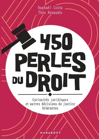450 perles du droit. Curiosités juridiques et autres décisions de justices hilarantes