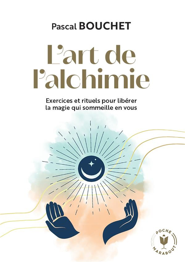 L'art de l'alchimie. Exercices et rituels pour libérer la magie qui sommeille en vous