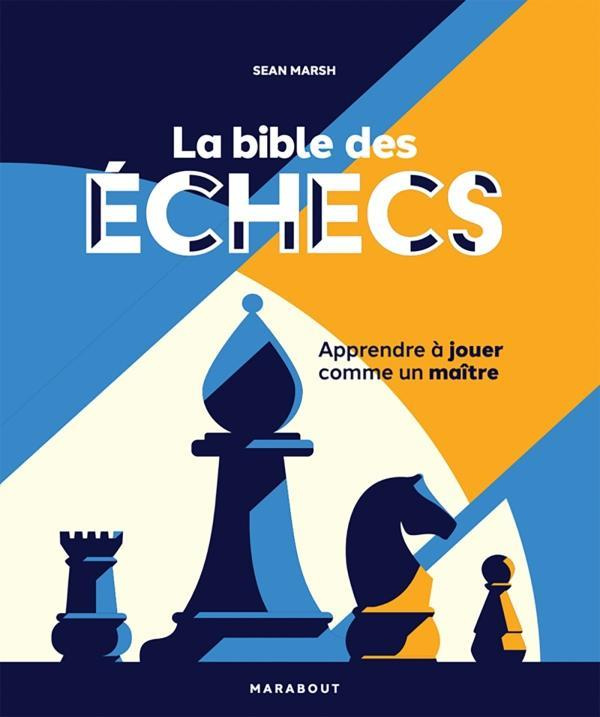 La bible des échecs. Apprendre à jouer comme un maître