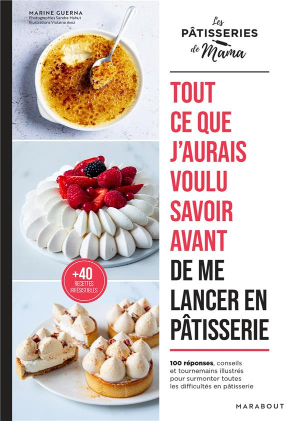 Tout ce que j'aurais voulu savoir avant de me lancer en pâtisserie. 100 réponses, conseils et tourne