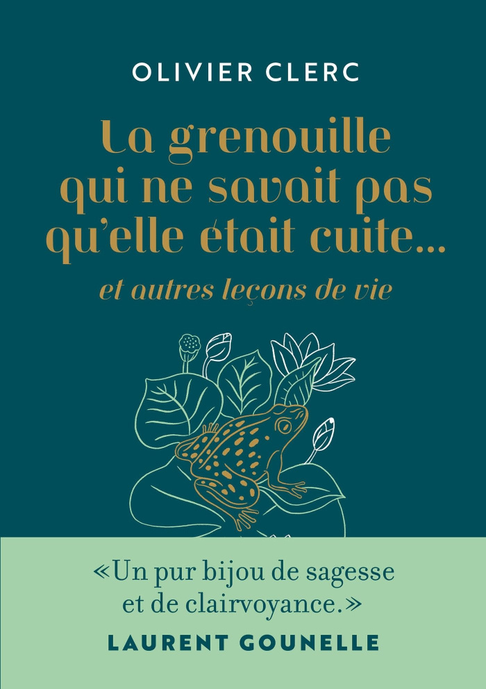 La grenouille qui ne savait pas qu'elle était cuite... et autres leçons de vie