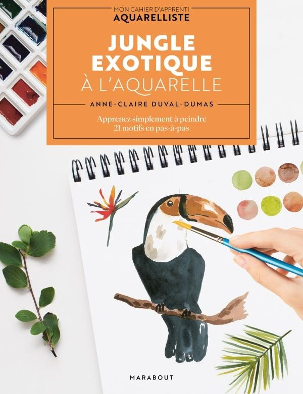 Jungle exotique à l'aquarelle. Apprenez simplement à peindre 20 motifs en pas-à-pas