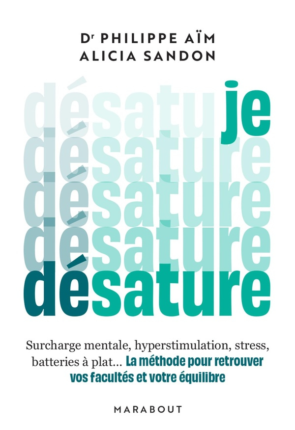Je désature. Surcharge mentale, hyperstimulation, stress, batteries à plat... La méthode pour retrou