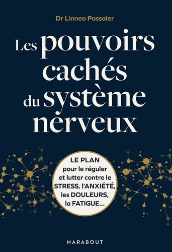 Les pouvoirs cachés du système nerveux. Le plan pour le réguler et lutter contre le stress, l'anxiét